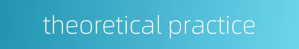 theoretical practice的同义词