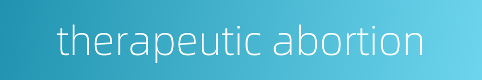 therapeutic abortion的同义词