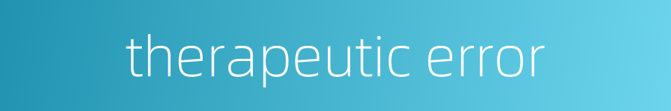 therapeutic error的同义词