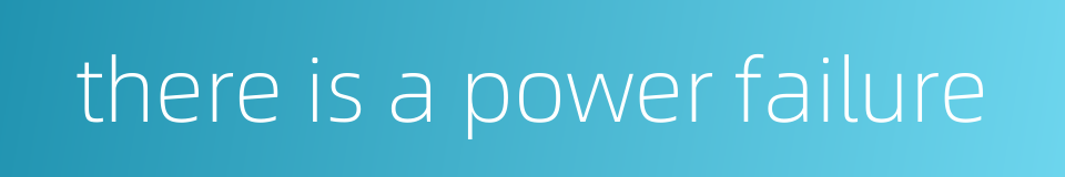there is a power failure的同义词