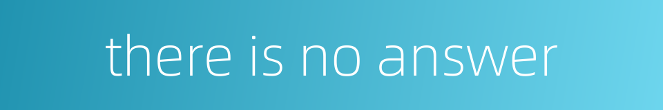 there is no answer的同义词