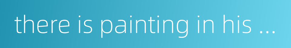 there is painting in his poetry and poetry in his painting的同义词