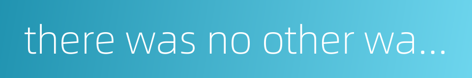 there was no other way open to someone的同义词