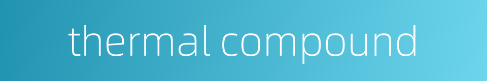 thermal compound的同义词