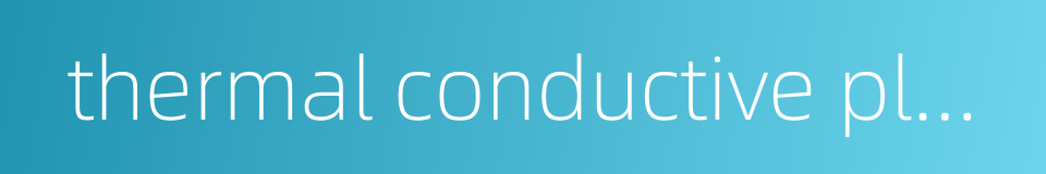thermal conductive plastics的同义词