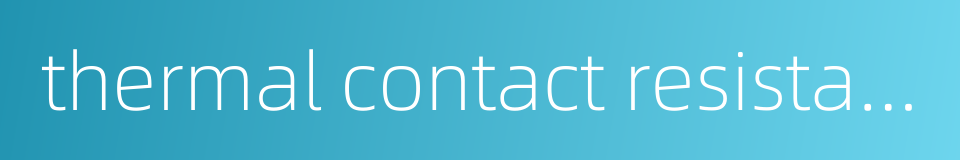 thermal contact resistance的同义词