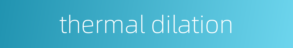 thermal dilation的同义词
