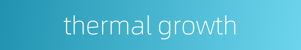 thermal growth的同义词