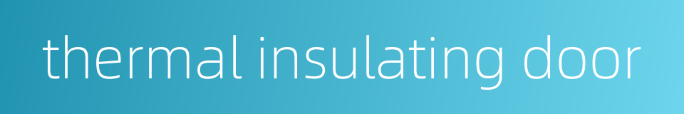 thermal insulating door的同义词