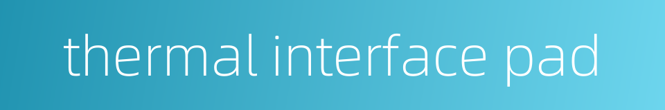 thermal interface pad的同义词