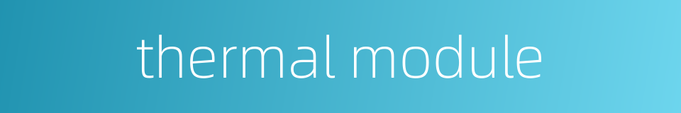 thermal module的同义词
