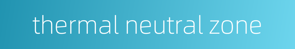 thermal neutral zone的同义词