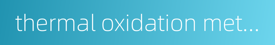 thermal oxidation method的同义词