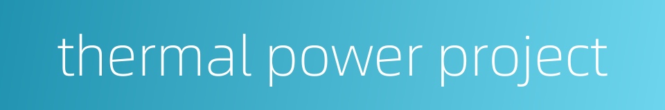 thermal power project的同义词