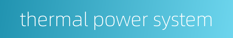 thermal power system的同义词