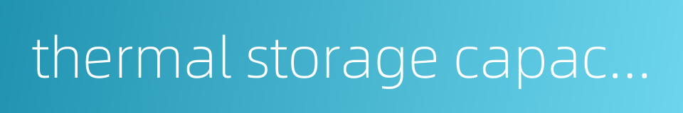thermal storage capacity的同义词