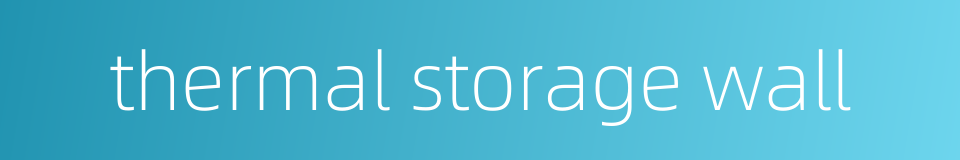 thermal storage wall的同义词