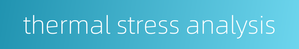 thermal stress analysis的同义词