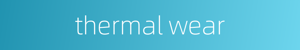 thermal wear的同义词