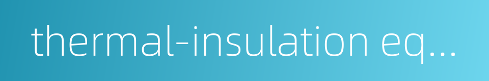 thermal-insulation equipment的同义词