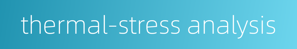 thermal-stress analysis的同义词