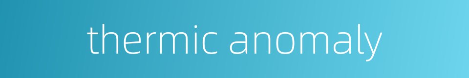 thermic anomaly的同义词