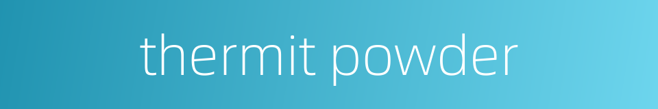 thermit powder的同义词