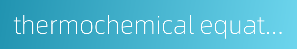 thermochemical equation的同义词