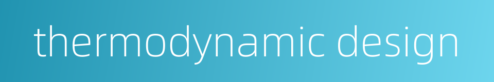thermodynamic design的同义词