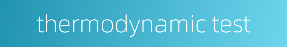 thermodynamic test的同义词