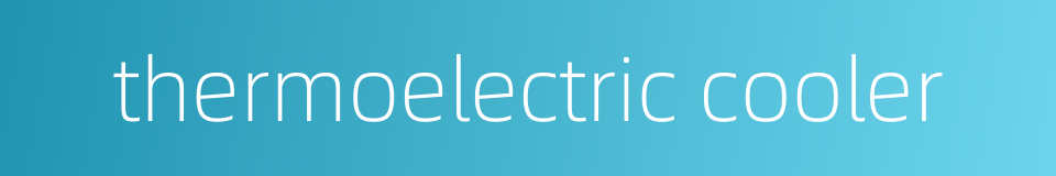 thermoelectric cooler的同义词