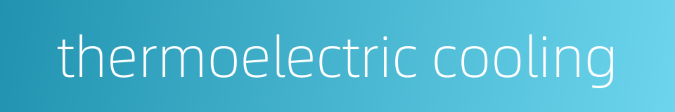 thermoelectric cooling的同义词
