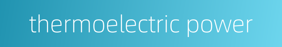 thermoelectric power的同义词