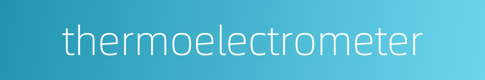 thermoelectrometer的同义词