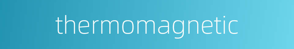 thermomagnetic的同义词