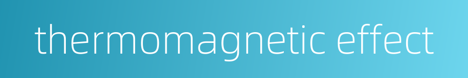 thermomagnetic effect的同义词