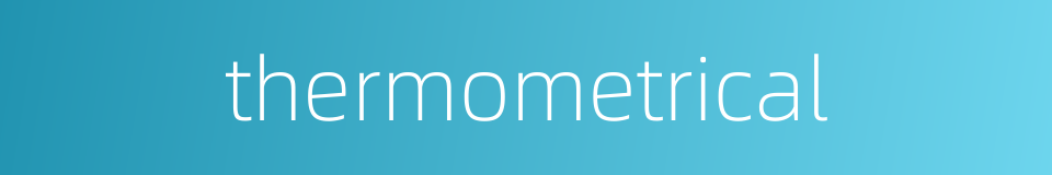 thermometrical的同义词