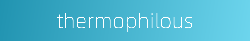 thermophilous的同义词