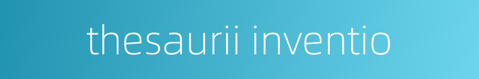 thesaurii inventio的同义词