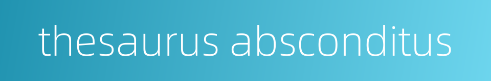 thesaurus absconditus的同义词