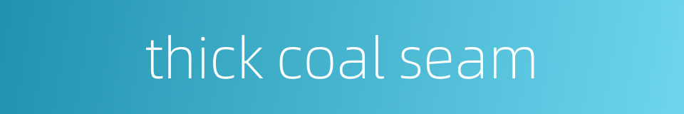 thick coal seam的同义词