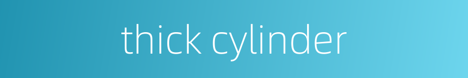 thick cylinder的同义词