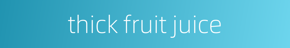 thick fruit juice的同义词