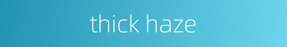 thick haze的同义词