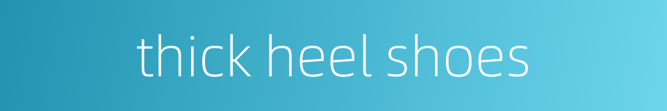 thick heel shoes的同义词