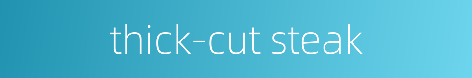 thick-cut steak的同义词