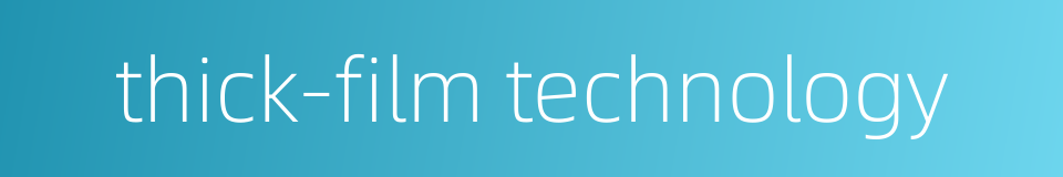 thick-film technology的同义词