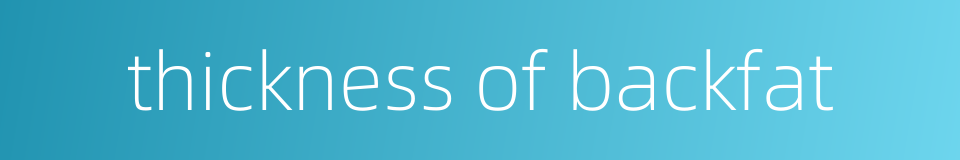 thickness of backfat的同义词