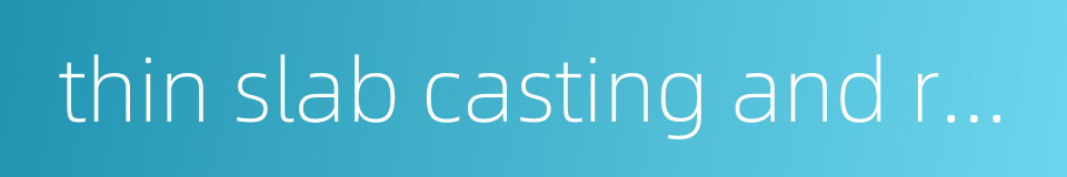 thin slab casting and rolling的同义词