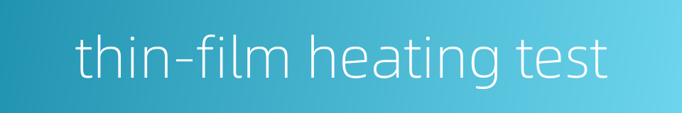 thin-film heating test的同义词